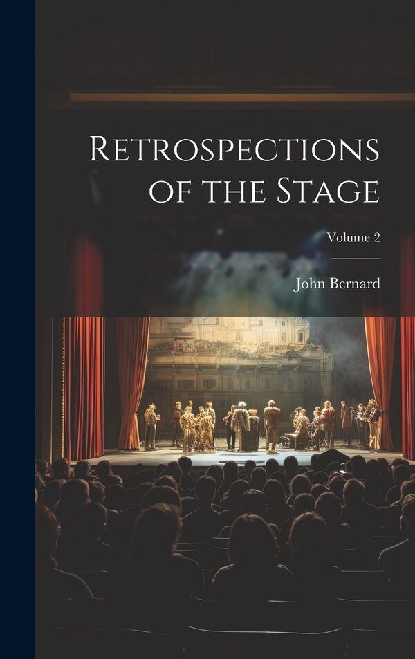 Retrospections of the Stage; Volume 2 by John Bernard, Hardcover | Indigo Chapters