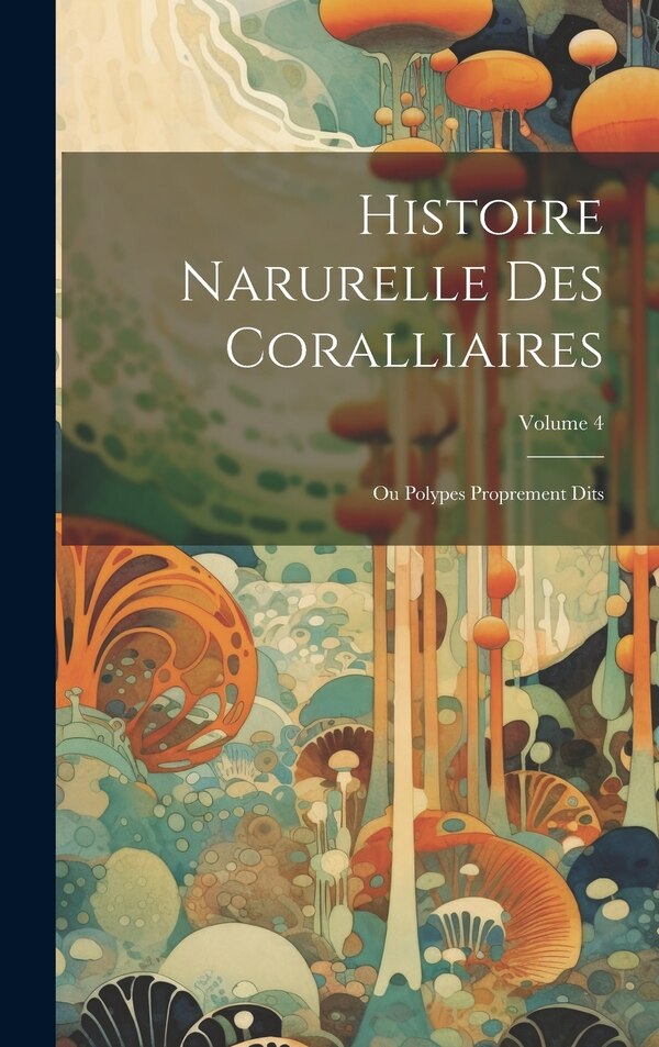 Histoire Narurelle Des Coralliaires by Anonymous, Hardcover | Indigo Chapters