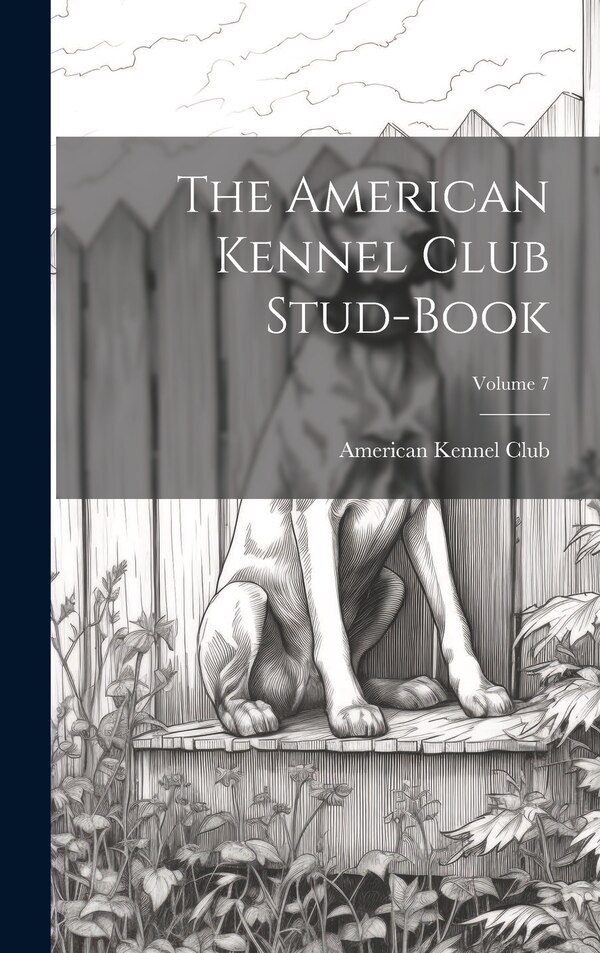 The American Kennel Club Stud-Book; Volume 7, Hardcover | Indigo Chapters