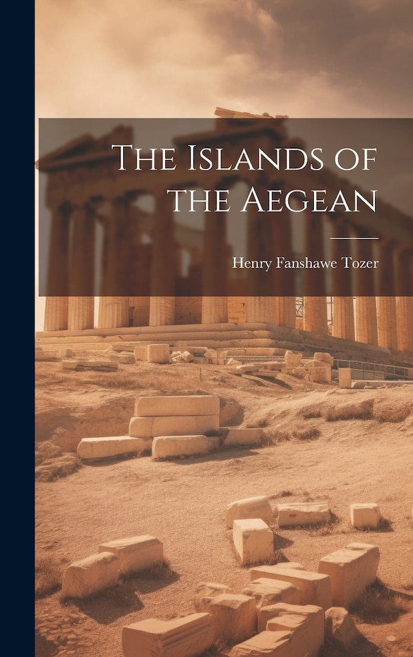 The Islands of the Aegean by Henry Fanshawe Tozer, Hardcover | Indigo Chapters