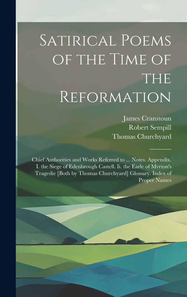 Satirical Poems of the Time of the Reformation by James Cranstoun, Hardcover | Indigo Chapters