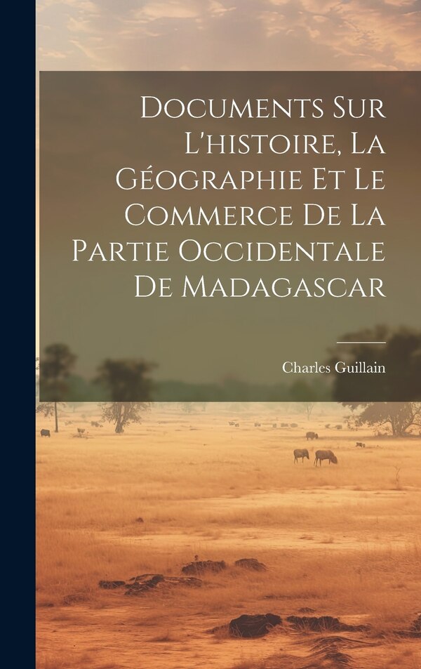 Documents Sur L'histoire La Géographie Et Le Commerce De La Partie Occidentale De Madagascar by Charles Guillain, Hardcover | Indigo Chapters