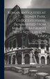Roman Antiquities at Lydney Park Gloucestershire [Summarised From Mss. of C. Bathurst] With Notes by C.W. King by William Hiley Bathurst