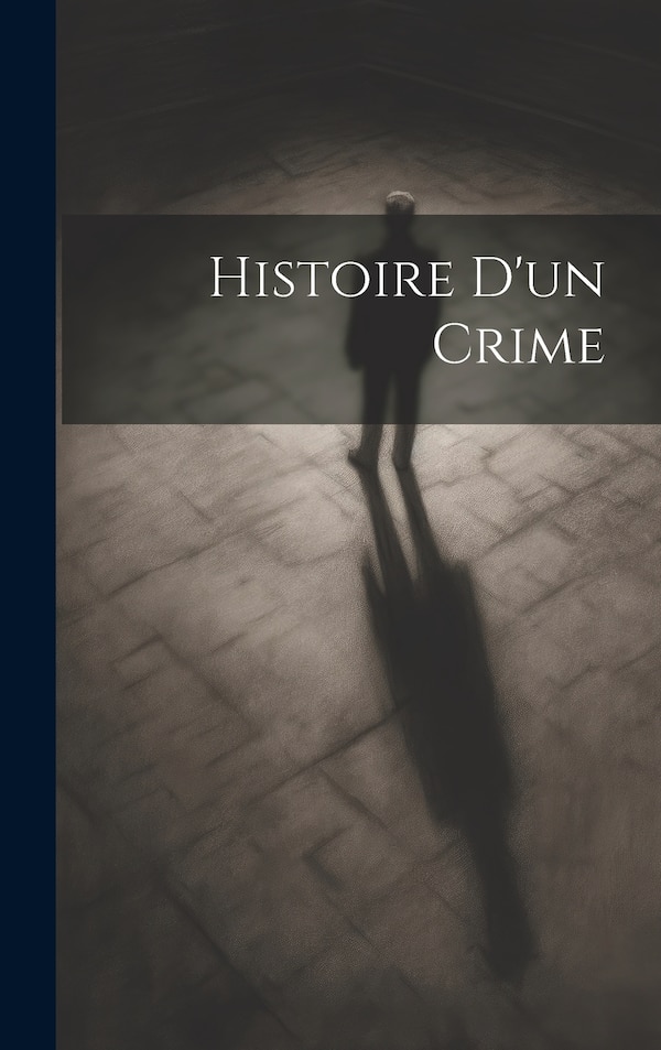 Histoire D'un Crime by Anonymous, Hardcover | Indigo Chapters