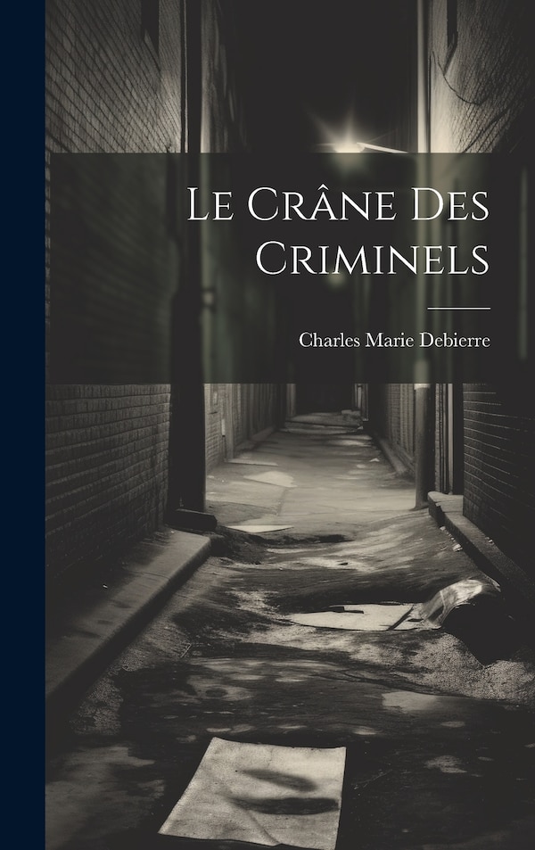 Le Crâne Des Criminels by Charles Marie Debierre, Hardcover | Indigo Chapters