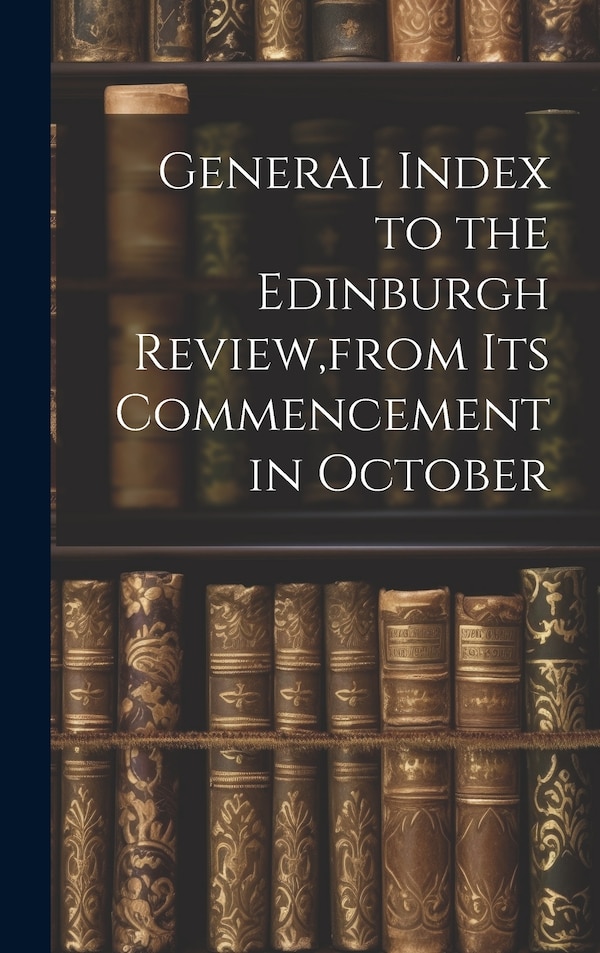 General Index to the Edinburgh Review from Its Commencement in October by 3, Hardcover | Indigo Chapters