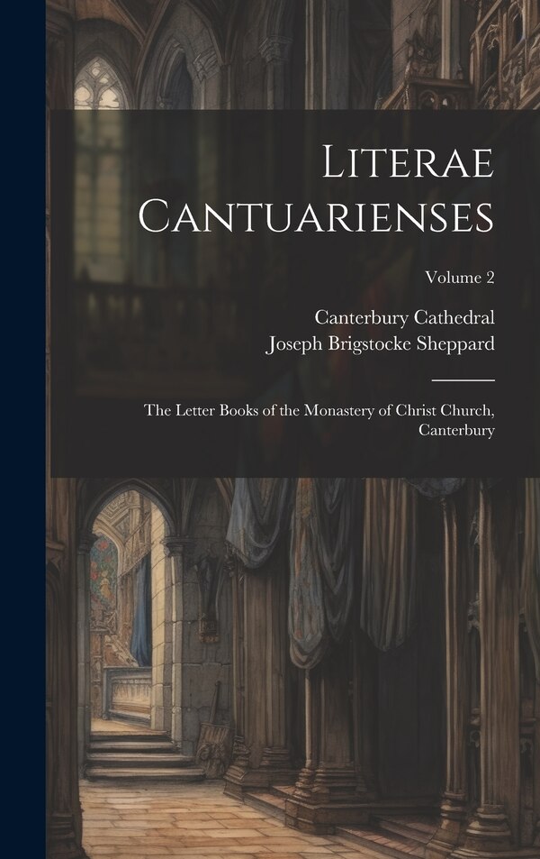 Literae Cantuarienses by Joseph Brigstocke Sheppard, Hardcover | Indigo Chapters