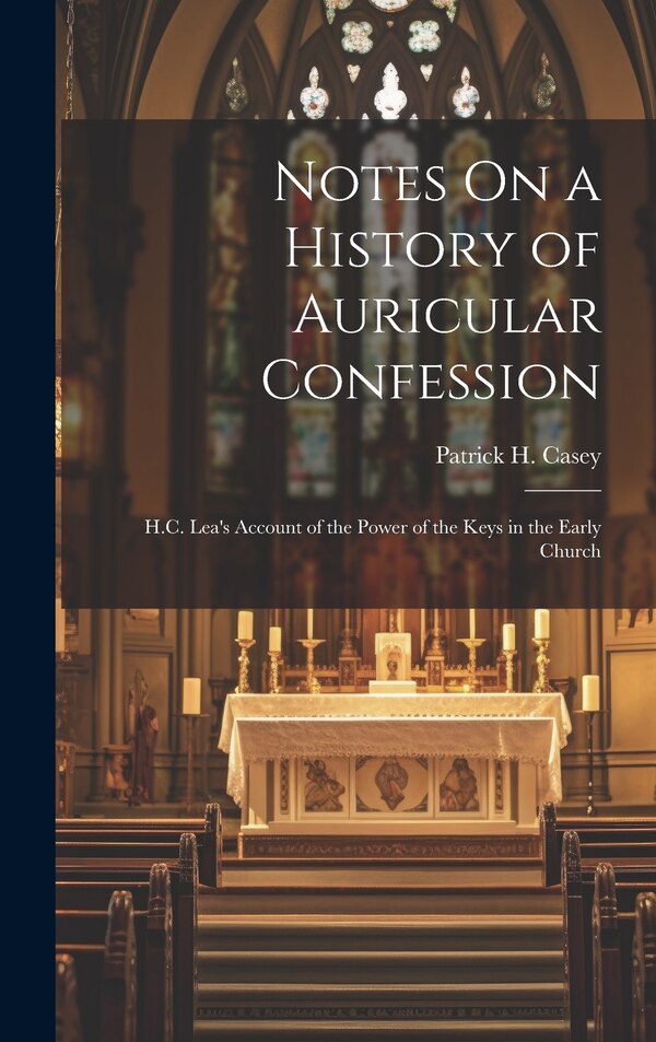 Notes On a History of Auricular Confession by Patrick H Casey, Hardcover | Indigo Chapters