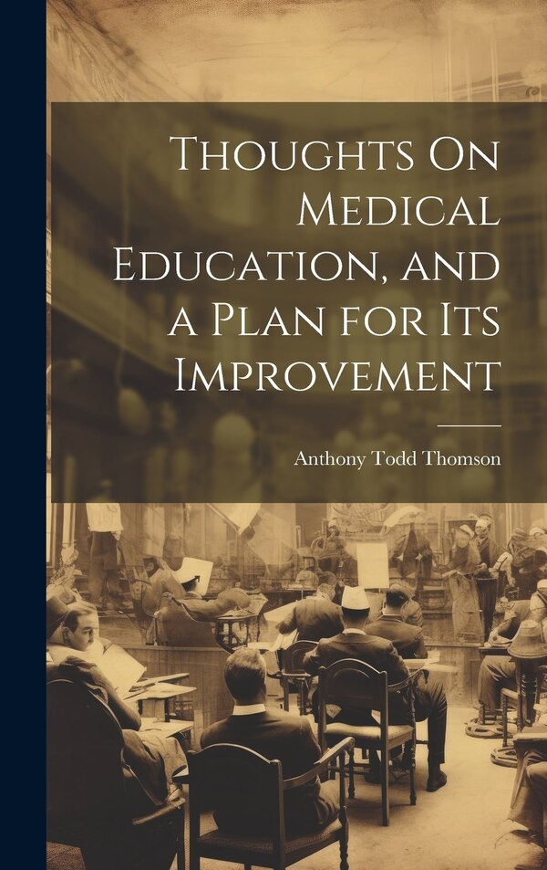 Thoughts On Medical Education and a Plan for Its Improvement by Anthony Todd Thomson, Hardcover | Indigo Chapters