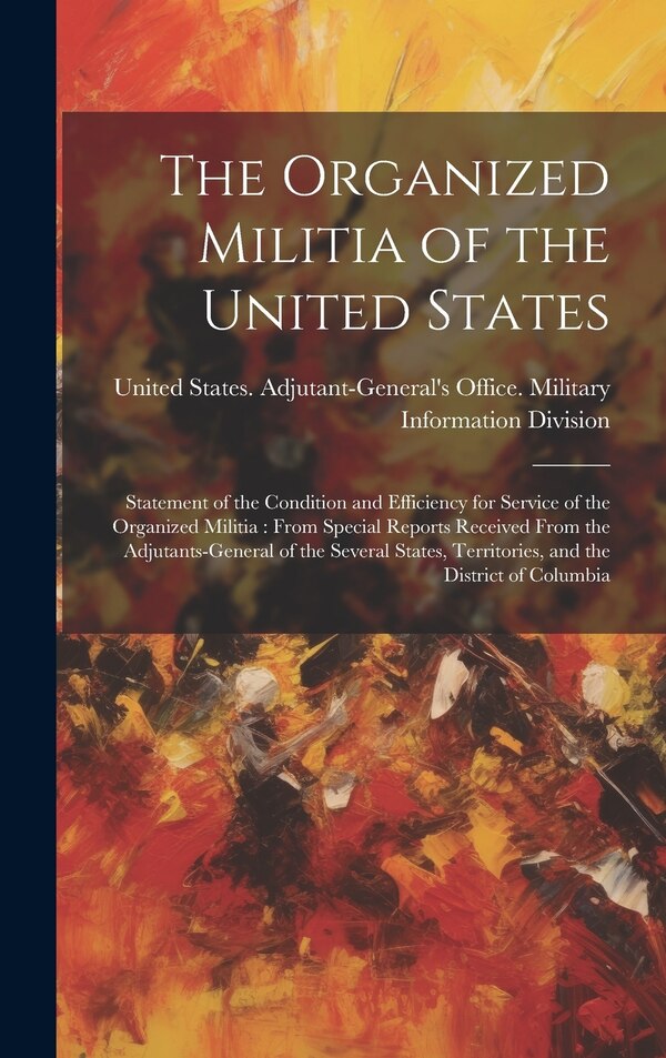 The Organized Militia of the United States by United States Adjutant-General's Off, Hardcover | Indigo Chapters