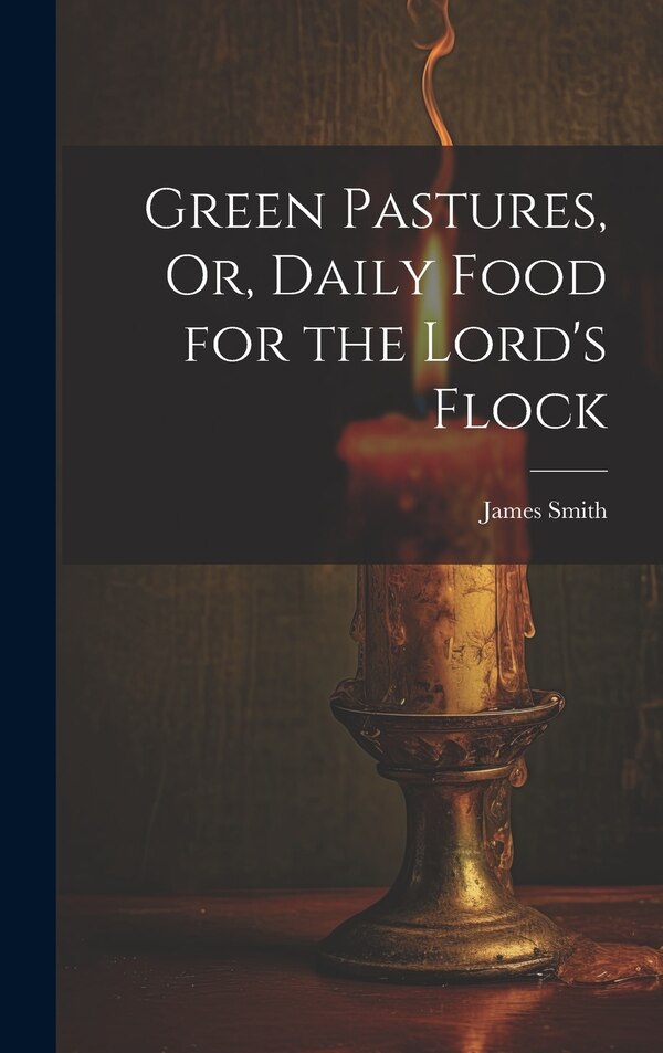 Green Pastures Or Daily Food for the Lord's Flock by James Smith, Hardcover | Indigo Chapters