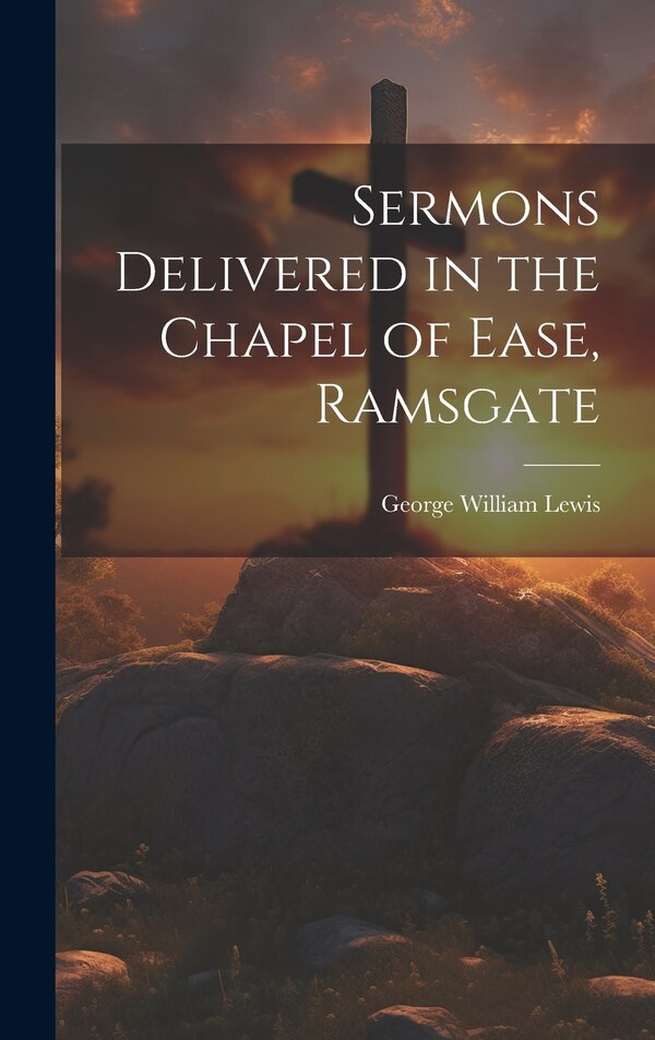 Sermons Delivered in the Chapel of Ease Ramsgate by George William Lewis, Hardcover | Indigo Chapters