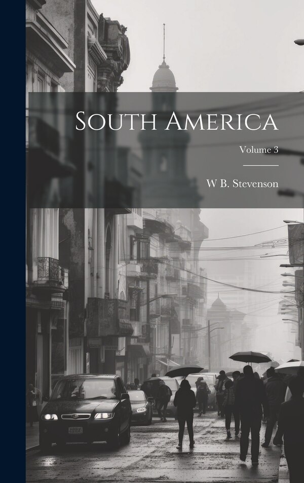 South America; Volume 3 by W B Stevenson, Hardcover | Indigo Chapters