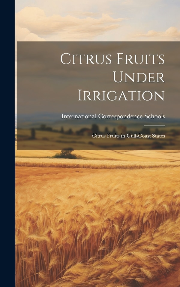 Citrus Fruits Under Irrigation by International Correspondence Schools, Hardcover | Indigo Chapters