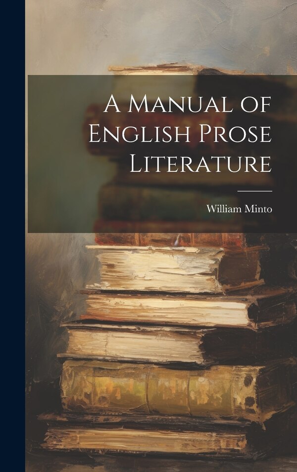 A Manual of English Prose Literature by William Minto, Hardcover | Indigo Chapters