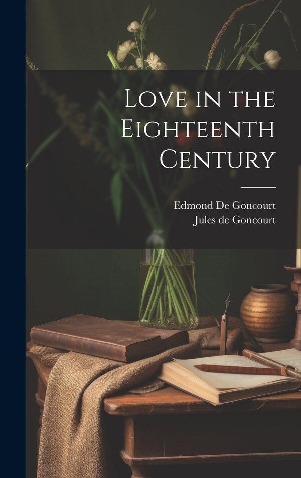 Love in the Eighteenth Century by Edmond De Goncourt, Hardcover | Indigo Chapters
