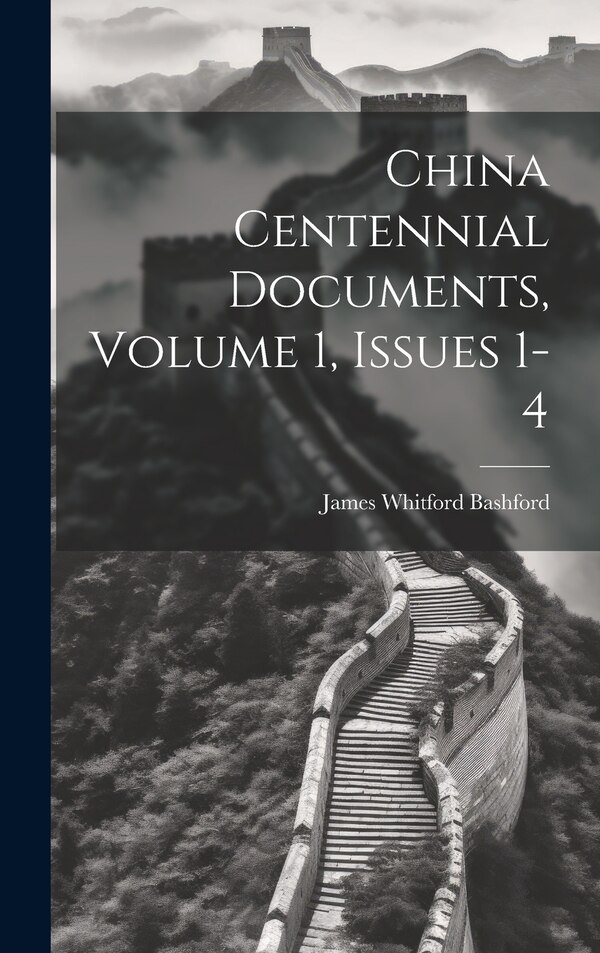 China Centennial Documents Volume 1 issues 1-4 by James Whitford Bashford, Hardcover | Indigo Chapters