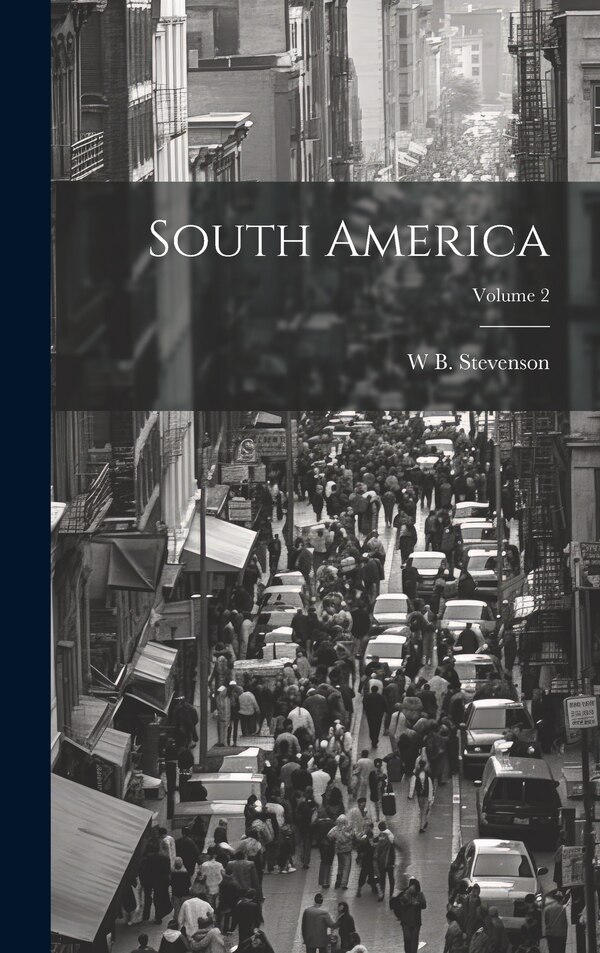 South America; Volume 2 by W B Stevenson, Hardcover | Indigo Chapters