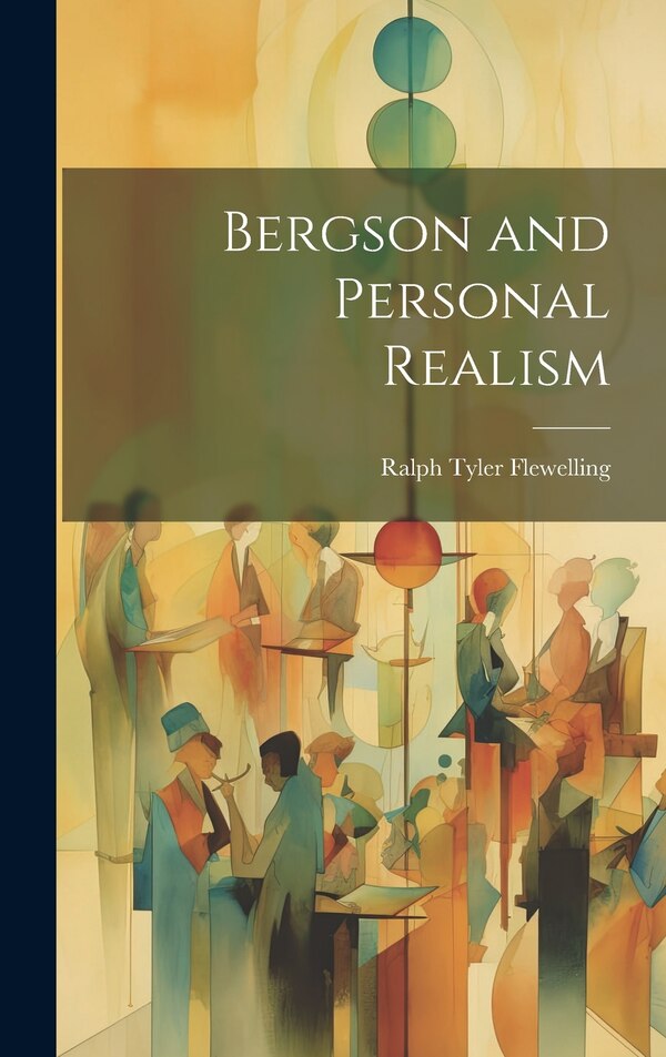 Bergson and Personal Realism by Ralph Tyler Flewelling, Hardcover | Indigo Chapters