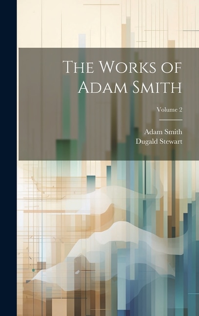 The Works of Adam Smith; Volume 2 by Dugald Stewart, Hardcover | Indigo Chapters