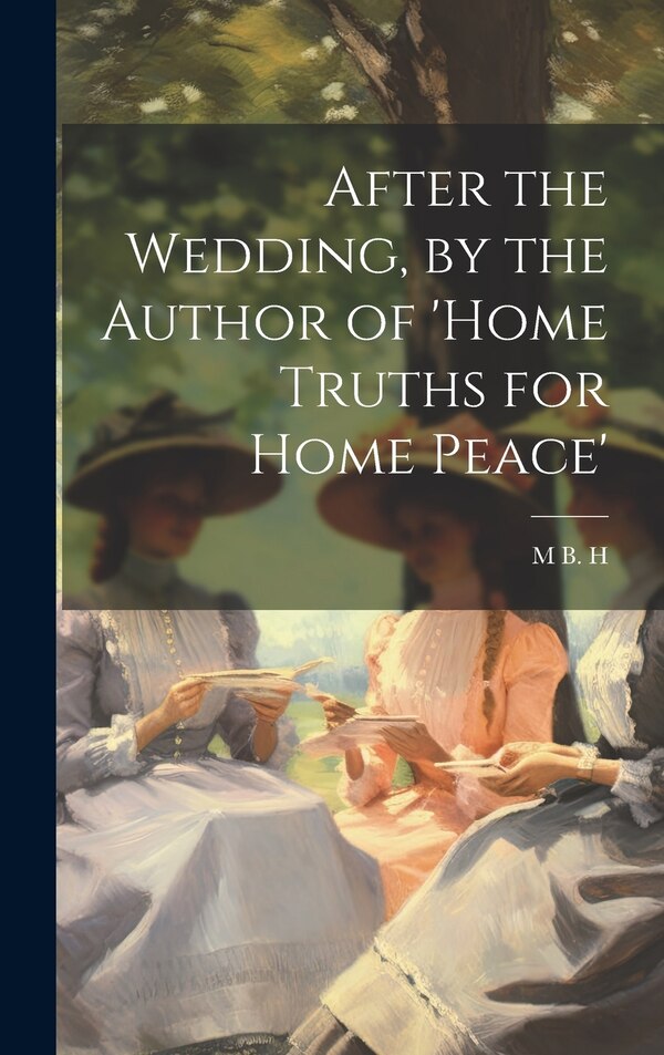 After the Wedding by the Author of 'home Truths for Home Peace' by M B H, Hardcover | Indigo Chapters
