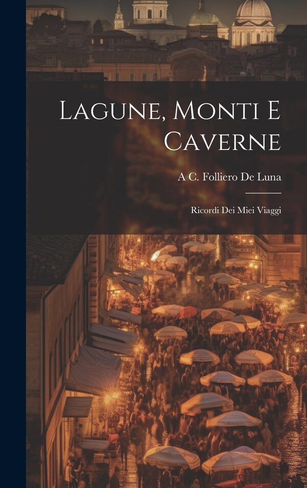 Lagune Monti E Caverne by A C Folliero De Luna, Hardcover | Indigo Chapters