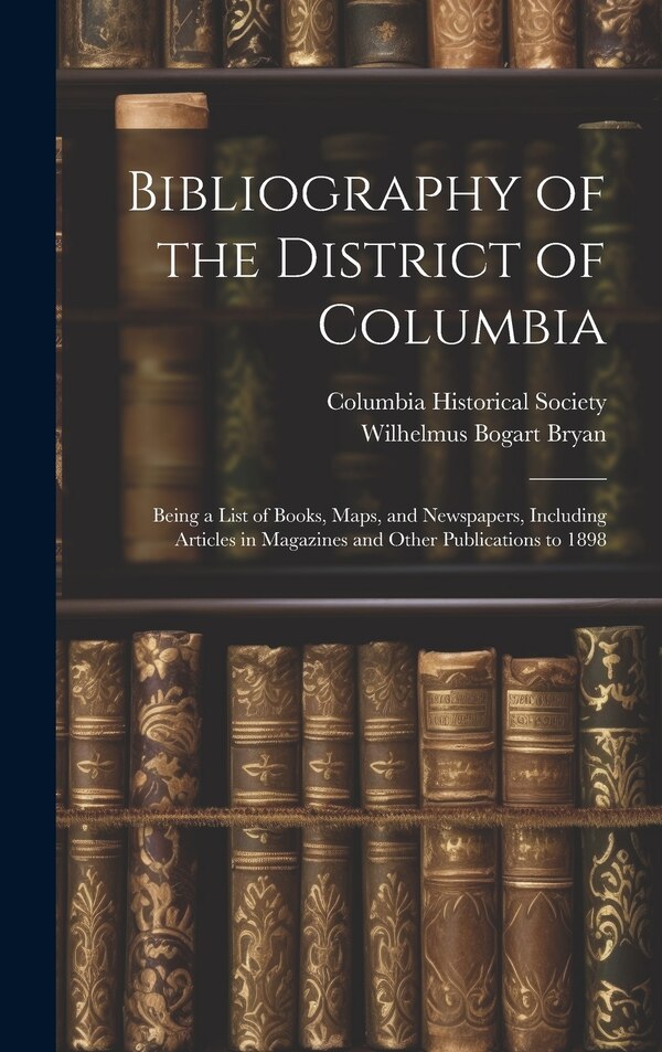 Bibliography of the District of Columbia by Wilhelmus Bogart Bryan, Hardcover | Indigo Chapters