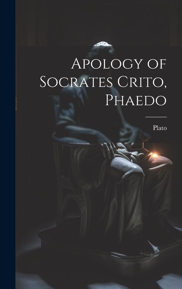 Apology of Socrates Crito Phaedo by Plato, Hardcover | Indigo Chapters