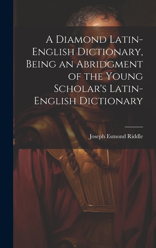 A Diamond Latin-English Dictionary Being an Abridgment of the Young Scholar's Latin-English Dictionary by Joseph Esmond Riddle, Hardcover