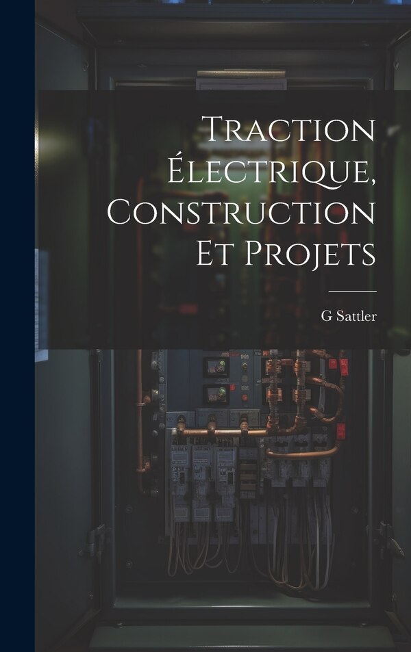 Traction Électrique Construction Et Projets by G Sattler, Hardcover | Indigo Chapters