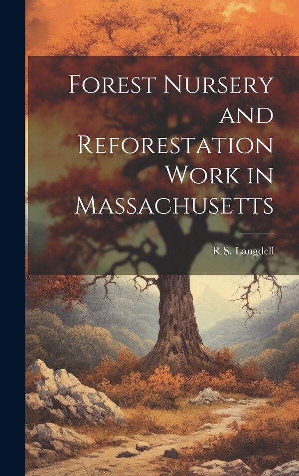 Forest Nursery and Reforestation Work in Massachusetts by R S Langdell, Hardcover | Indigo Chapters