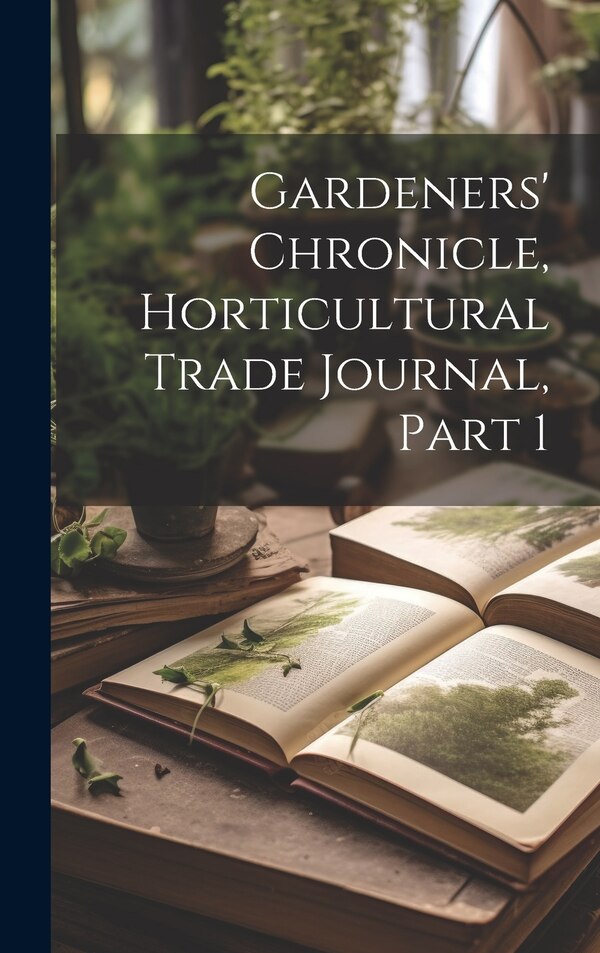 Gardeners' Chronicle Horticultural Trade Journal Part 1 by Anonymous, Hardcover | Indigo Chapters