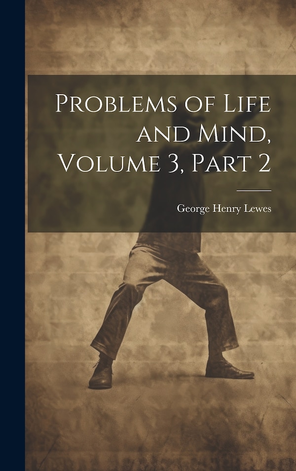Problems of Life and Mind Volume 3 part 2 by George Henry Lewes, Hardcover | Indigo Chapters
