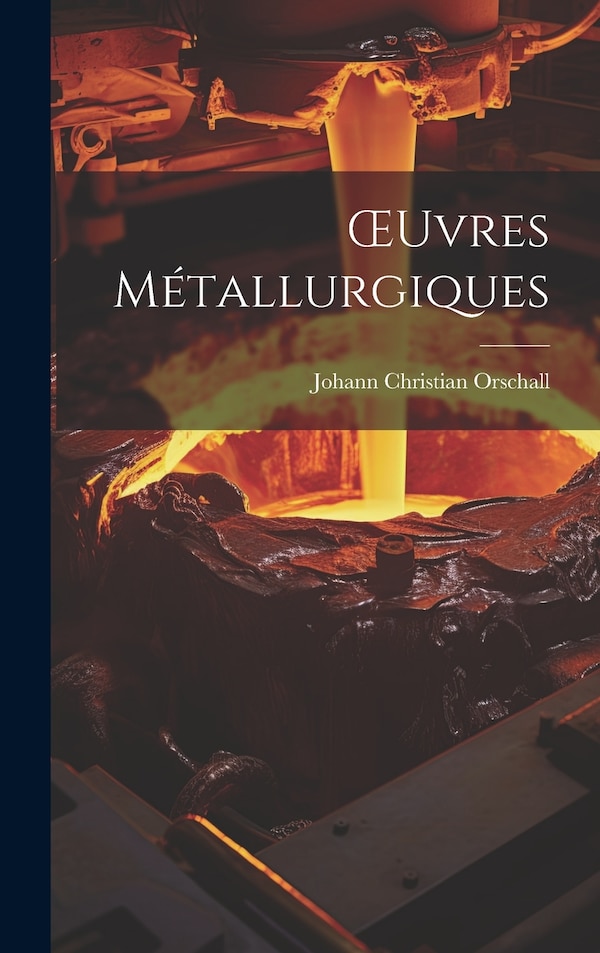 OEuvres Métallurgiques by Johann Christian Orschall, Hardcover | Indigo Chapters