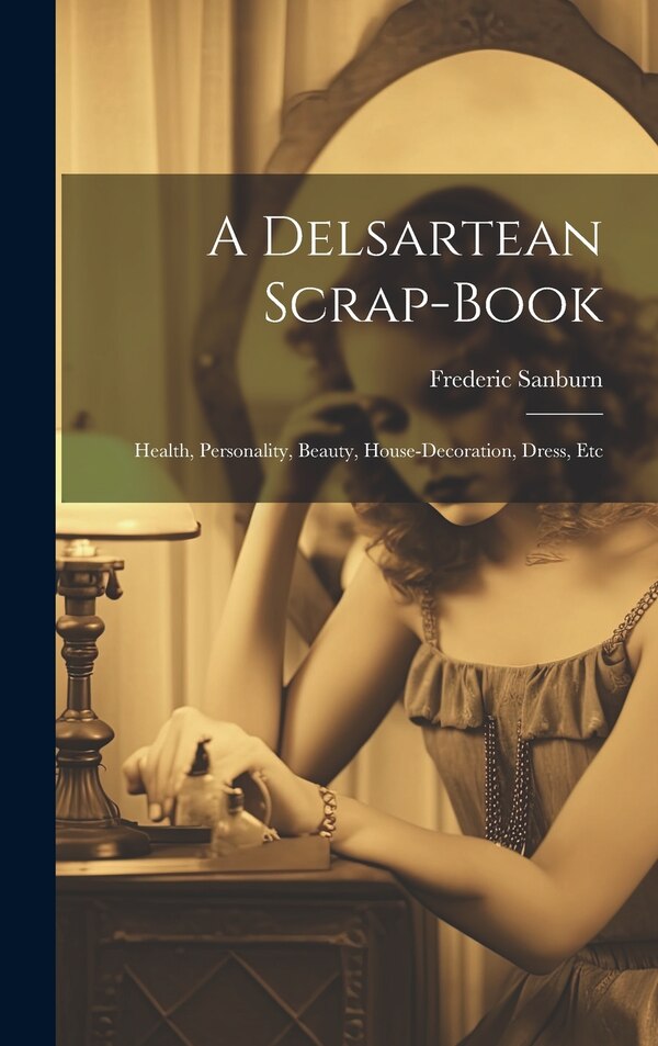 A Delsartean Scrap-Book by Frederic Sanburn, Hardcover | Indigo Chapters