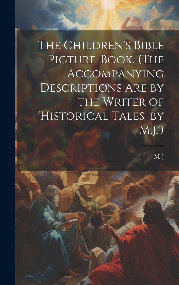 The Children's Bible Picture-Book. (The Accompanying Descriptions Are by the Writer of 'historical Tales by M.J.') by M J, Hardcover
