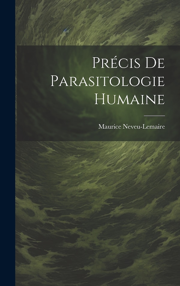 Précis De Parasitologie Humaine by Maurice Neveu-Lemaire, Hardcover | Indigo Chapters