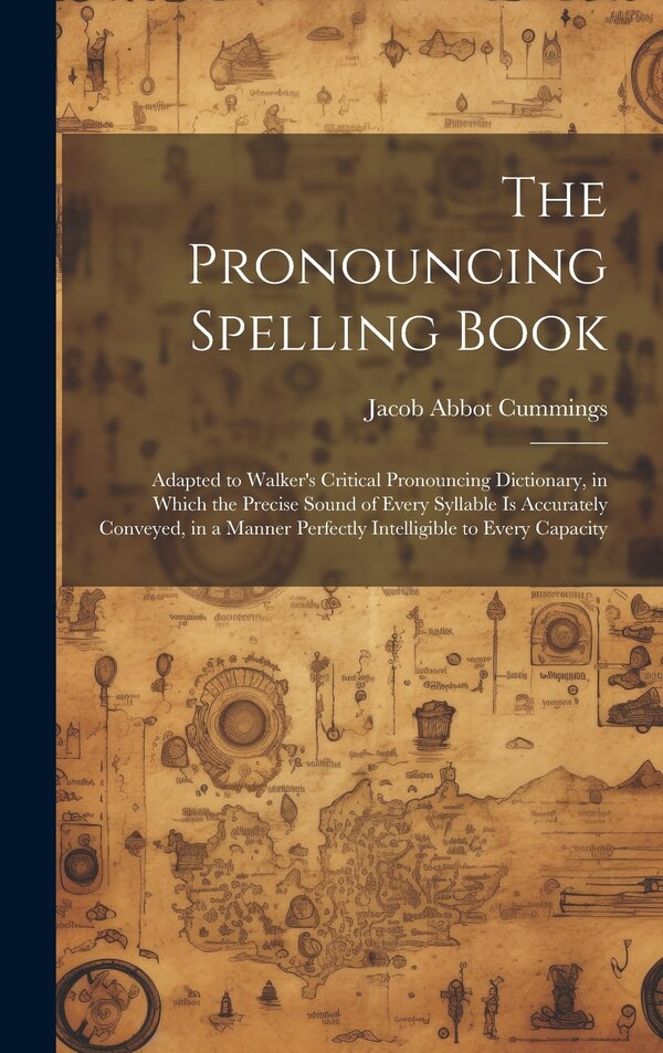 The Pronouncing Spelling Book by Jacob Abbot Cummings, Hardcover | Indigo Chapters