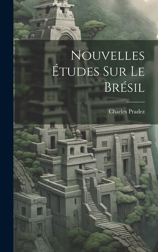 Nouvelles Études Sur Le Brésil by Charles Pradez, Hardcover | Indigo Chapters