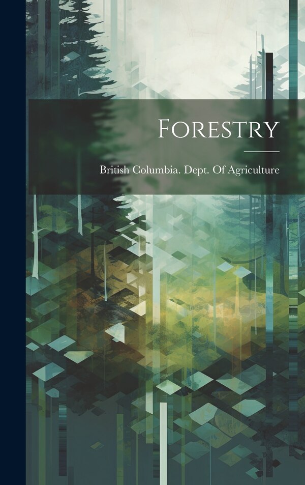 Forestry by British Columbia Dept of Agriculture, Hardcover | Indigo Chapters