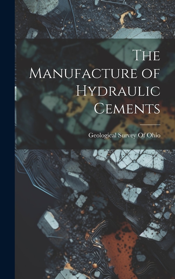 The Manufacture of Hydraulic Cements by Geological Survey Of Ohio, Hardcover | Indigo Chapters