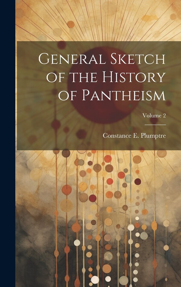General Sketch of the History of Pantheism; Volume 2 by Constance E Plumptre, Hardcover | Indigo Chapters