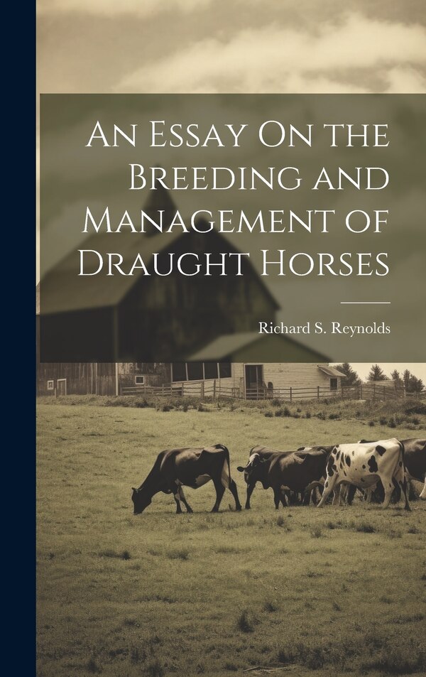 An Essay On the Breeding and Management of Draught Horses by Richard S Reynolds, Hardcover | Indigo Chapters