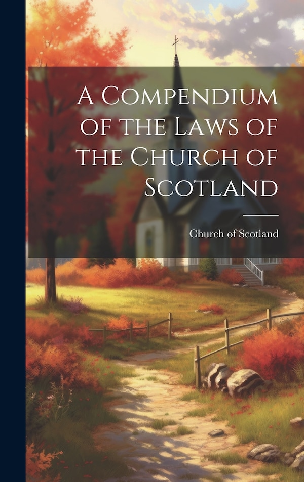 A Compendium of the Laws of the Church of Scotland, Hardcover | Indigo Chapters