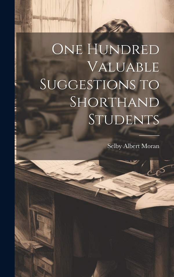 One Hundred Valuable Suggestions to Shorthand Students by Selby Albert Moran, Hardcover | Indigo Chapters