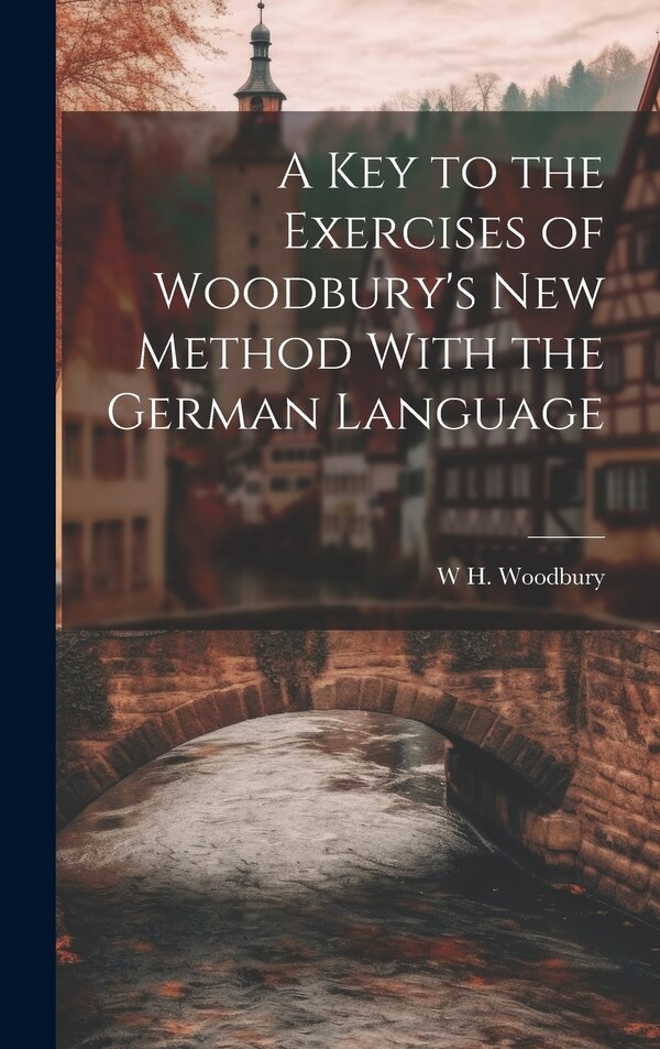 A Key to the Exercises of Woodbury's New Method With the German Language by W H Woodbury, Hardcover | Indigo Chapters