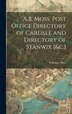 A.B. Moss' Post Office Directory of Carlisle and Directory of Stanwix [&c.] by A Barnes- Moss, Hardcover | Indigo Chapters