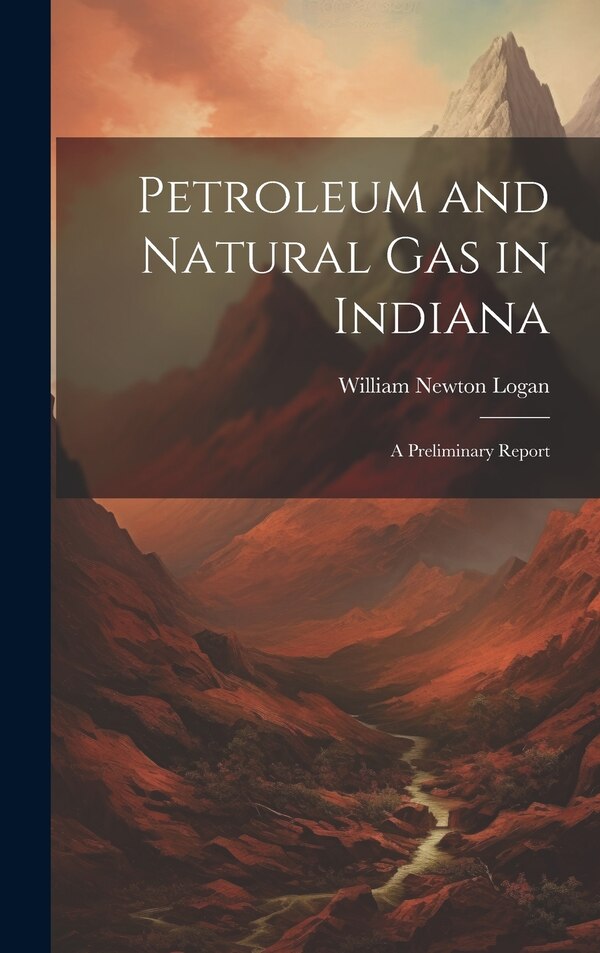 Petroleum and Natural Gas in Indiana by William Newton Logan, Hardcover | Indigo Chapters