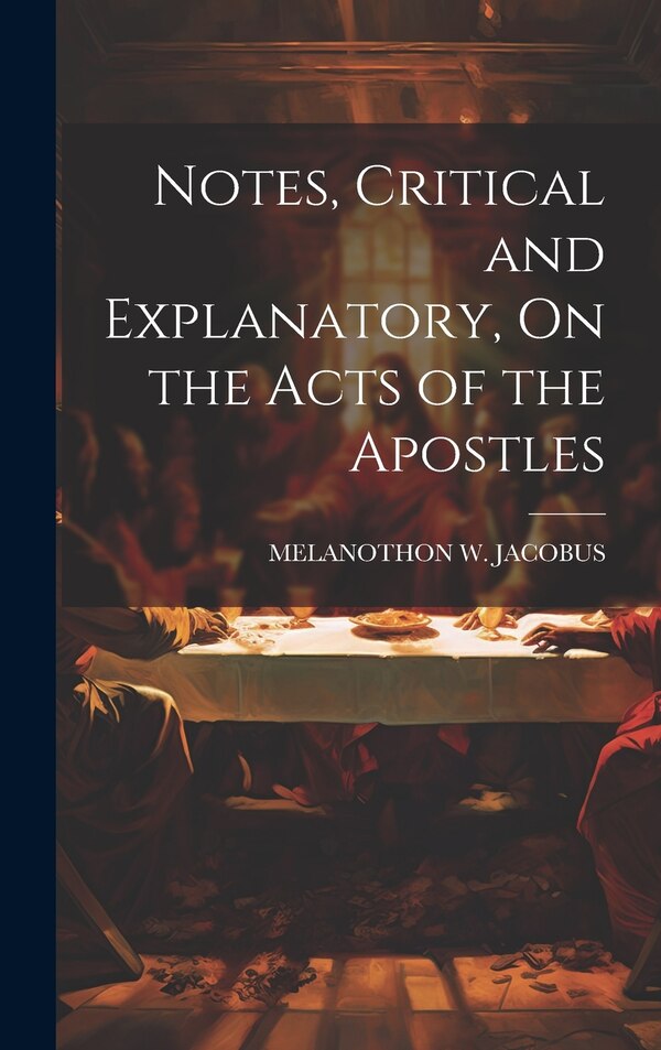Notes Critical and Explanatory On the Acts of the Apostles by Melanothon W Jacobus, Hardcover | Indigo Chapters