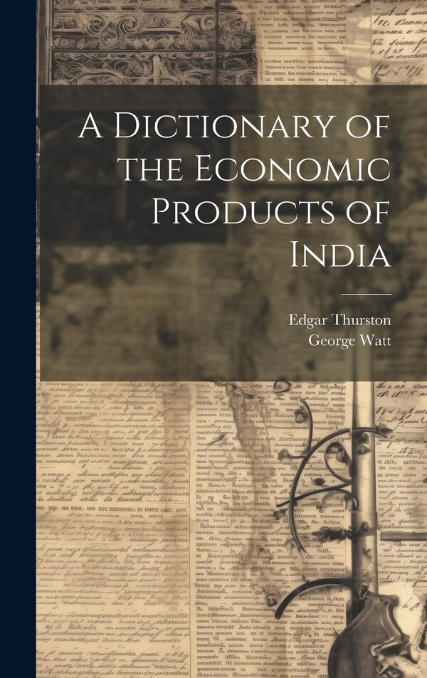 A Dictionary of the Economic Products of India by Edgar Thurston, Hardcover | Indigo Chapters